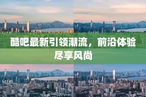 酷吧最新引領(lǐng)潮流，前沿體驗(yàn)盡享風(fēng)尚