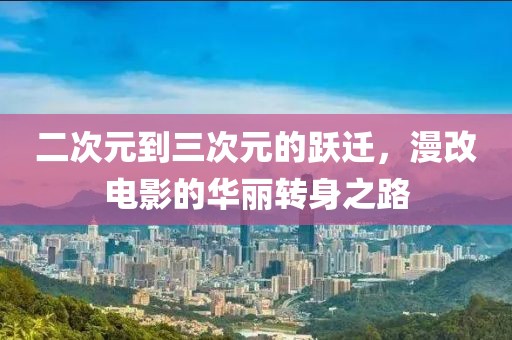 二次元到三次元的躍遷，漫改電影的華麗轉(zhuǎn)身之路