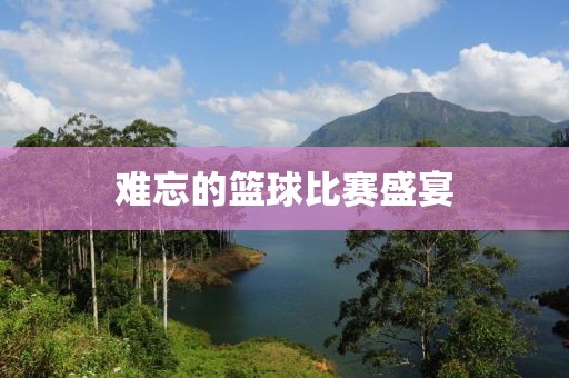 難忘的籃球比賽盛宴