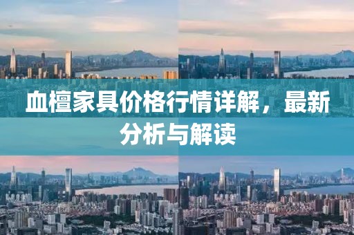 血檀家具價格行情詳解，最新分析與解讀
