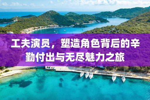 工夫演員，塑造角色背后的辛勤付出與無盡魅力之旅