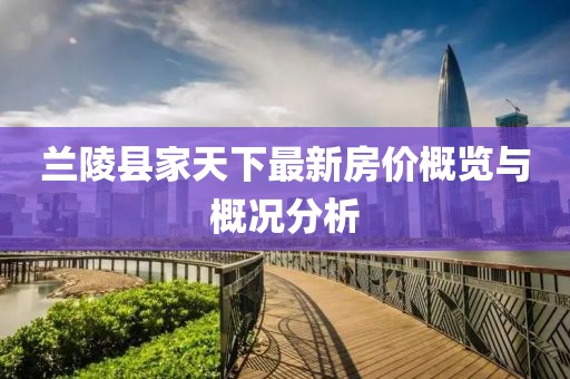 蘭陵縣家天下最新房?jī)r(jià)概覽與概況分析