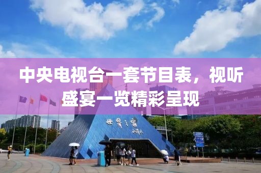 中央電視臺(tái)一套節(jié)目表，視聽盛宴一覽精彩呈現(xiàn)