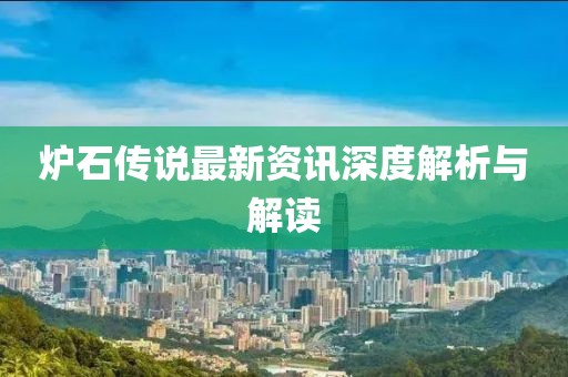 爐石傳說最新資訊深度解析與解讀