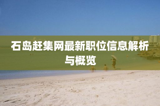 石島趕集網(wǎng)最新職位信息解析與概覽