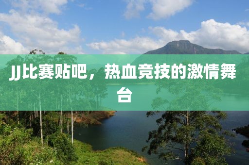 JJ比賽貼吧，熱血競技的激情舞臺