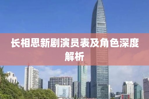 長相思新劇演員表及角色深度解析