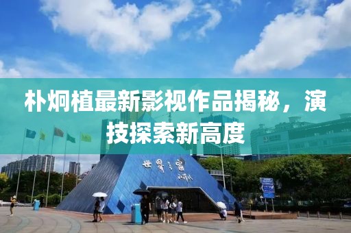 樸炯植最新影視作品揭秘，演技探索新高度