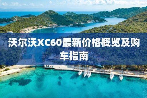沃爾沃XC60最新價格概覽及購車指南