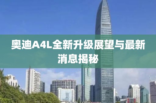 奧迪A4L全新升級展望與最新消息揭秘