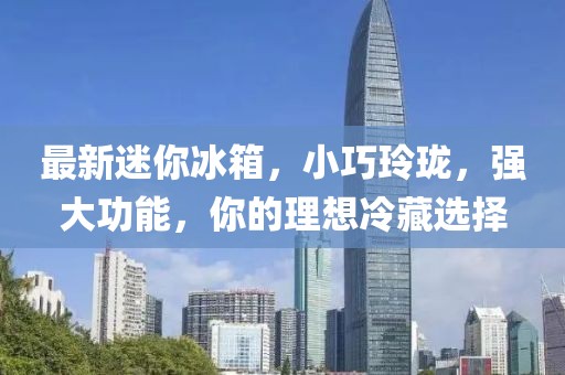 最新迷你冰箱，小巧玲瓏，強(qiáng)大功能，你的理想冷藏選擇
