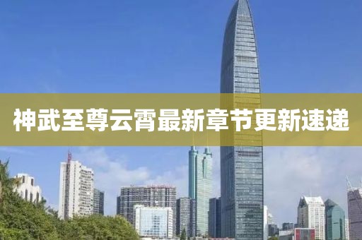 神武至尊云霄最新章節(jié)更新速遞