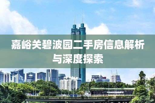 嘉峪關(guān)碧波園二手房信息解析與深度探索