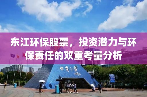 東江環(huán)保股票，投資潛力與環(huán)保責任的雙重考量分析