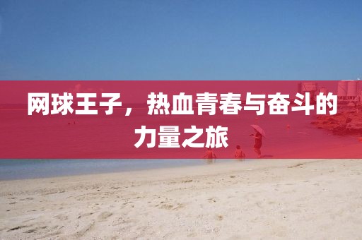 網(wǎng)球王子，熱血青春與奮斗的力量之旅
