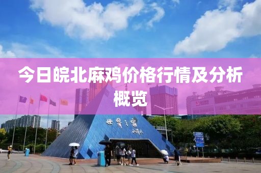 今日皖北麻雞價格行情及分析概覽